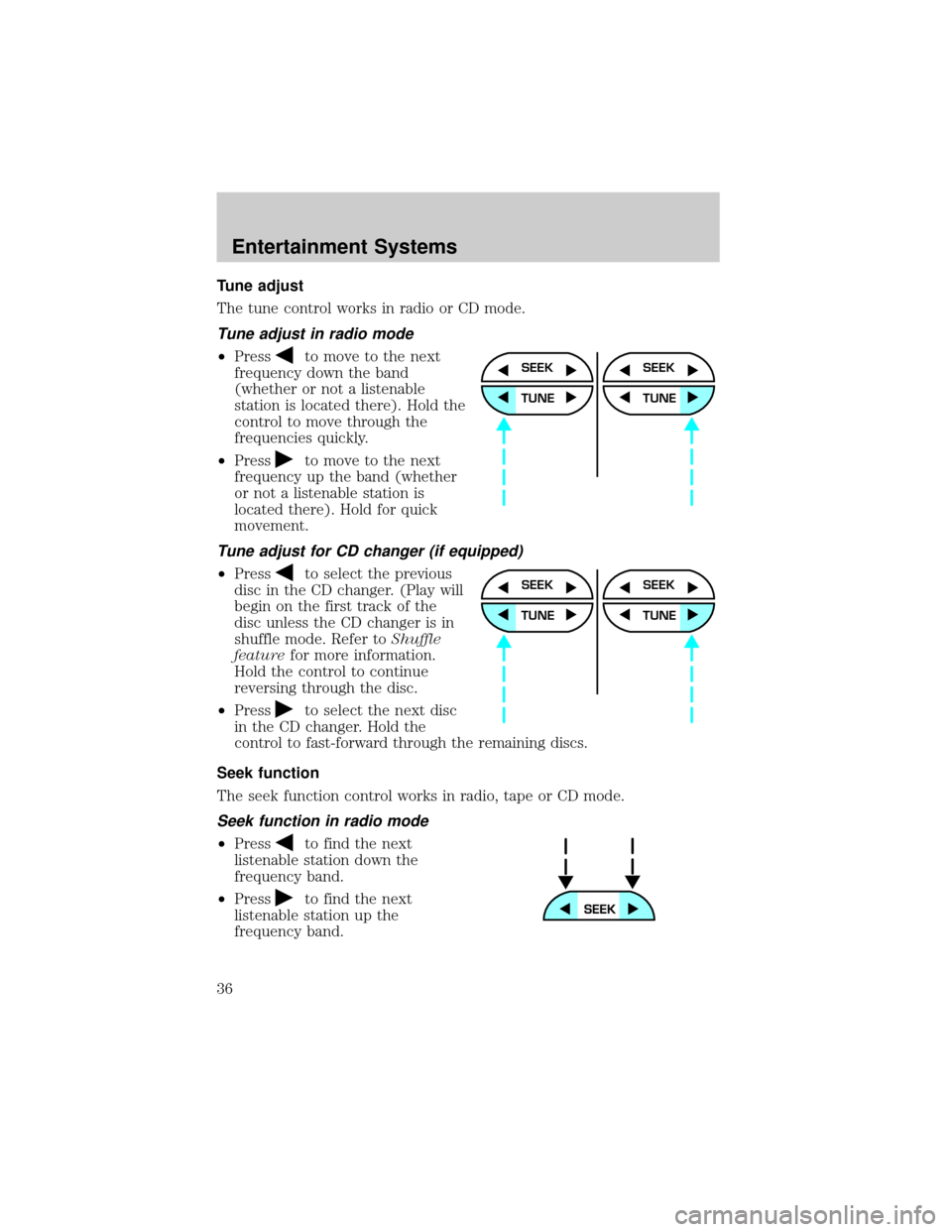 FORD ESCAPE 2002 1.G Owners Manual Tune adjust
The tune control works in radio or CD mode.
Tune adjust in radio mode
²Pressto move to the next
frequency down the band
(whether or not a listenable
station is located there). Hold the
co