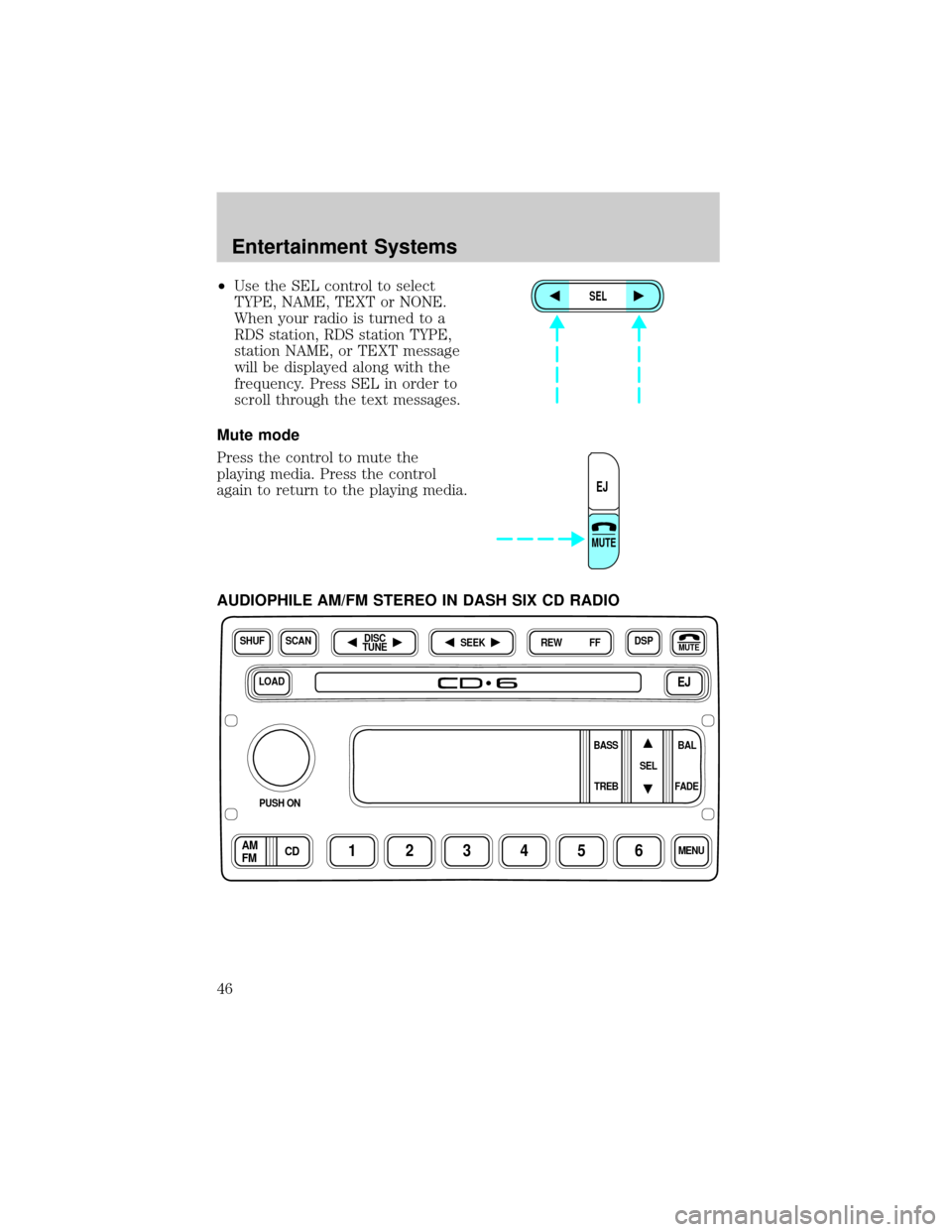 FORD ESCAPE 2002 1.G Owners Manual ²Use the SEL control to select
TYPE, NAME, TEXT or NONE.
When your radio is turned to a
RDS station, RDS station TYPE,
station NAME, or TEXT message
will be displayed along with the
frequency. Press 