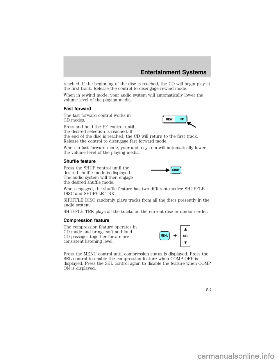 FORD ESCAPE 2002 1.G Owners Manual reached. If the beginning of the disc is reached, the CD will begin play at
the first track. Release the control to disengage rewind mode.
When in rewind mode, your audio system will automatically low FORD ESCAPE 2002 1.G Owners Manual reached. If the beginning of the disc is reached, the CD will begin play at
the first track. Release the control to disengage rewind mode.
When in rewind mode, your audio system will automatically low