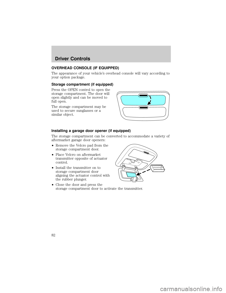 FORD ESCAPE 2002 1.G Owners Manual OVERHEAD CONSOLE (IF EQUIPPED)
The appearance of your vehicles overhead console will vary according to
your option package.
Storage compartment (if equipped)
Press the OPEN control to open the
storag