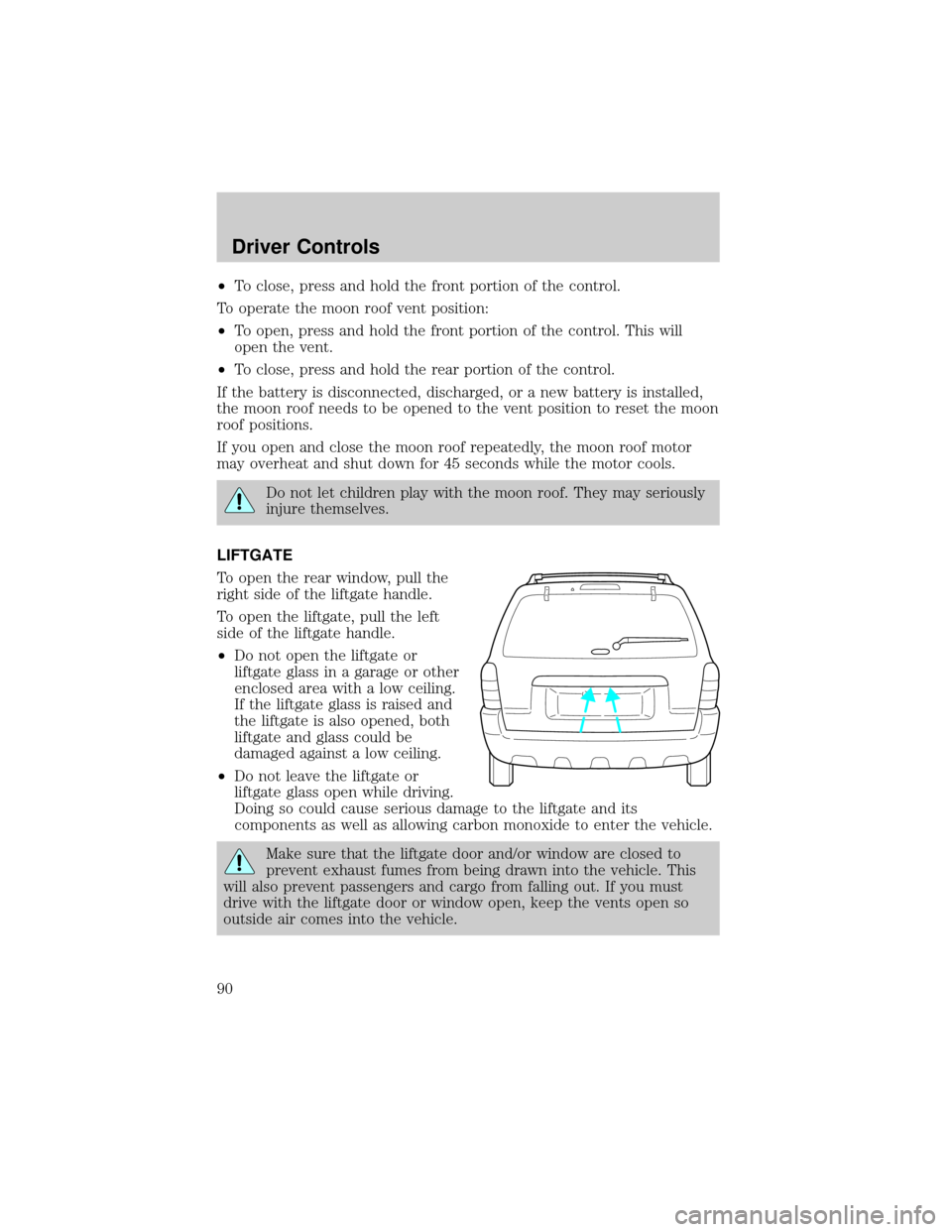 FORD ESCAPE 2002 1.G Owners Manual ²To close, press and hold the front portion of the control.
To operate the moon roof vent position:
²To open, press and hold the front portion of the control. This will
open the vent.
²To close, pr FORD ESCAPE 2002 1.G Owners Manual ²To close, press and hold the front portion of the control.
To operate the moon roof vent position:
²To open, press and hold the front portion of the control. This will
open the vent.
²To close, pr