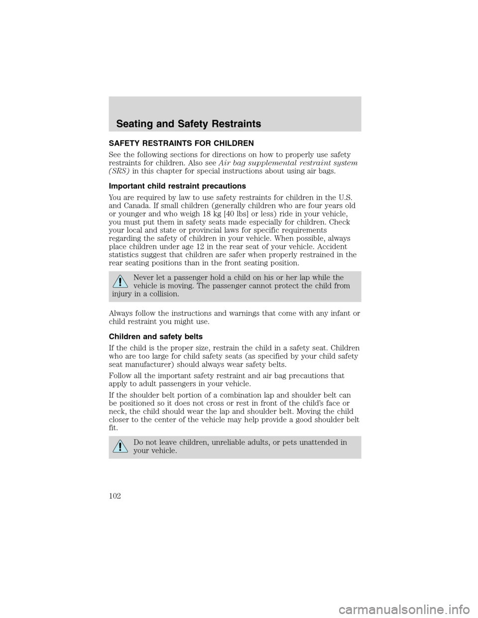 FORD ESCAPE 2003 1.G Owners Manual SAFETY RESTRAINTS FOR CHILDREN
See the following sections for directions on how to properly use safety
restraints for children. Also seeAir bag supplemental restraint system
(SRS)in this chapter for s