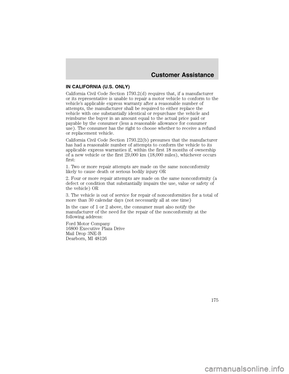 FORD ESCAPE 2003 1.G Owners Manual IN CALIFORNIA (U.S. ONLY)
California Civil Code Section 1793.2(d) requires that, if a manufacturer
or its representative is unable to repair a motor vehicle to conform to the
vehicle’s applicable ex