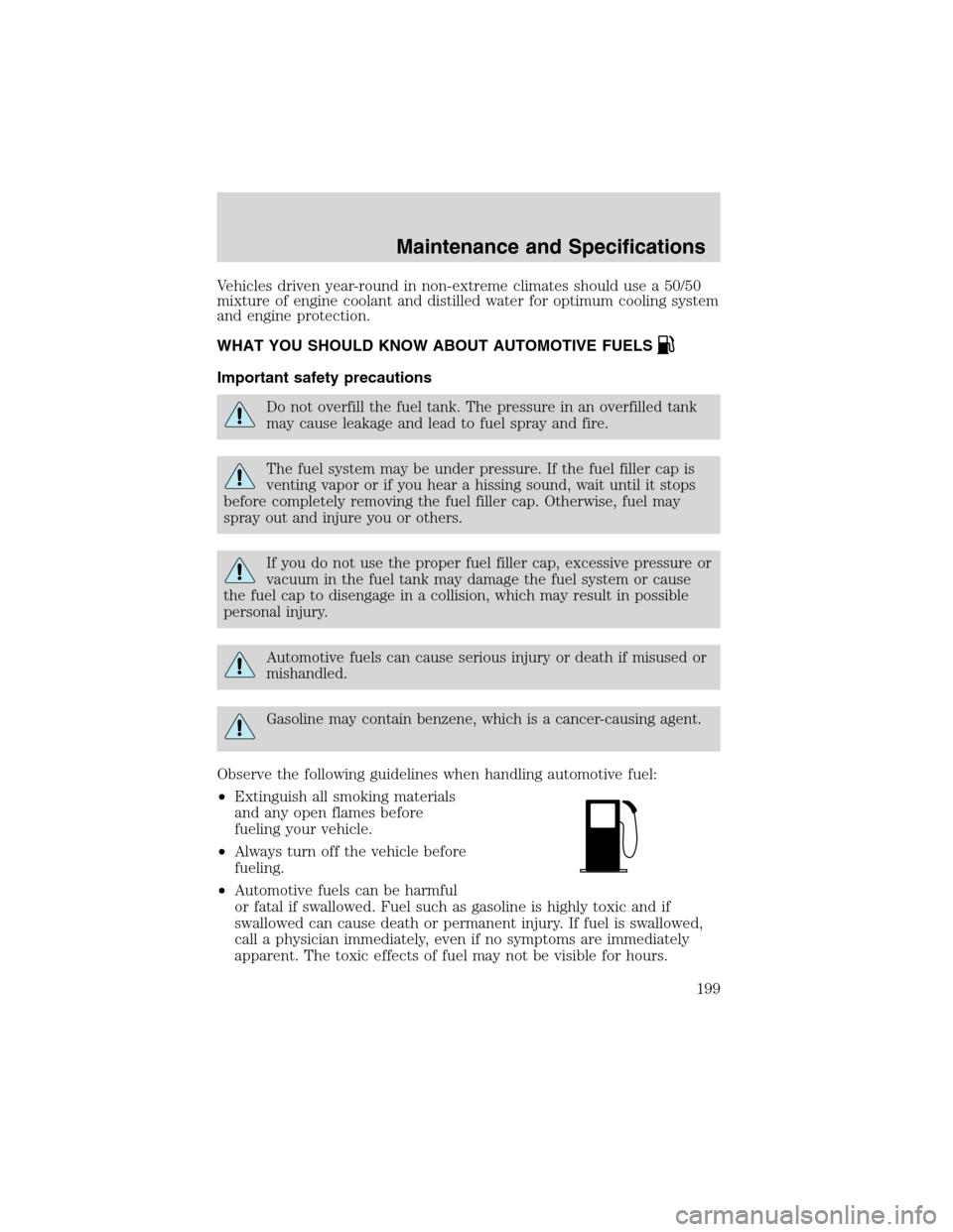 FORD ESCAPE 2003 1.G Owners Manual Vehicles driven year-round in non-extreme climates should use a 50/50
mixture of engine coolant and distilled water for optimum cooling system
and engine protection.
WHAT YOU SHOULD KNOW ABOUT AUTOMOT