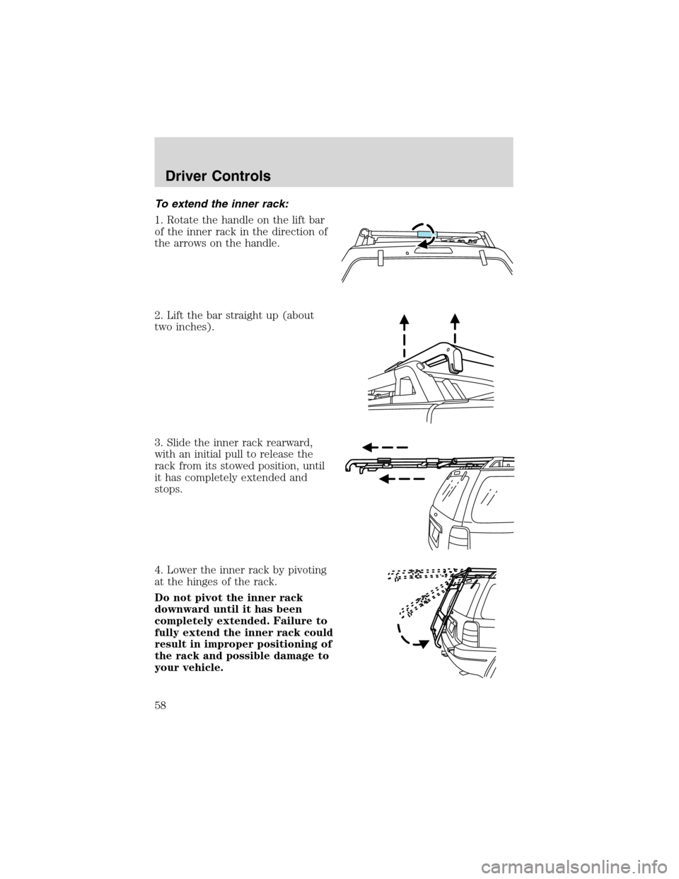 FORD ESCAPE 2003 1.G Owners Manual To extend the inner rack:
1. Rotate the handle on the lift bar
of the inner rack in the direction of
the arrows on the handle.
2. Lift the bar straight up (about
two inches).
3. Slide the inner rack r