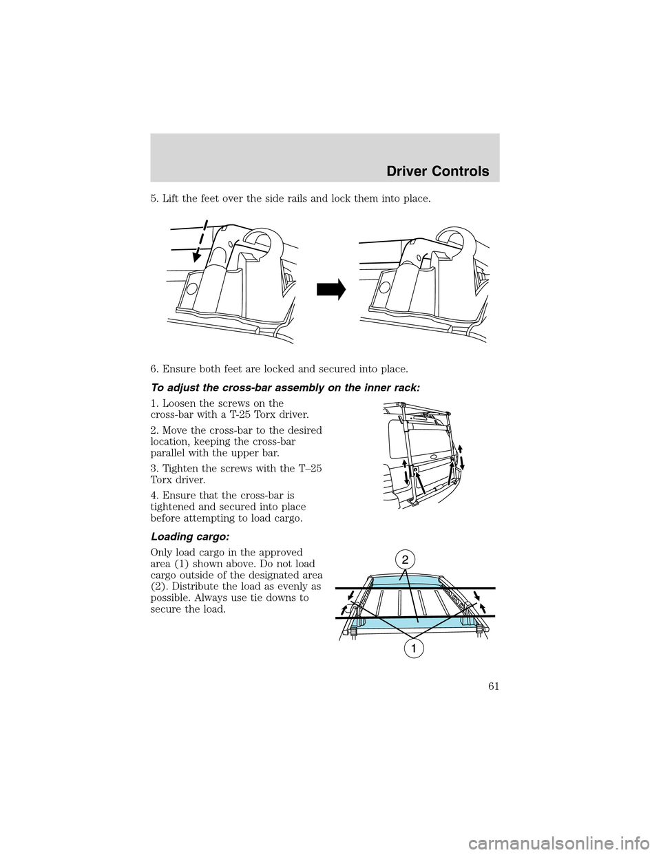 FORD ESCAPE 2003 1.G Owners Manual 5. Lift the feet over the side rails and lock them into place.
6. Ensure both feet are locked and secured into place.
To adjust the cross-bar assembly on the inner rack:
1. Loosen the screws on the
cr