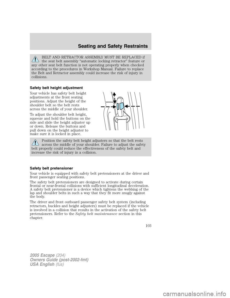 FORD ESCAPE 2005 1.G Owners Manual BELT AND RETRACTOR ASSEMBLY MUST BE REPLACED if
the seat belt assembly“automatic locking retractor”feature or
any other seat belt function is not operating properly when checked
according to the p FORD ESCAPE 2005 1.G Owners Manual BELT AND RETRACTOR ASSEMBLY MUST BE REPLACED if
the seat belt assembly“automatic locking retractor”feature or
any other seat belt function is not operating properly when checked
according to the p