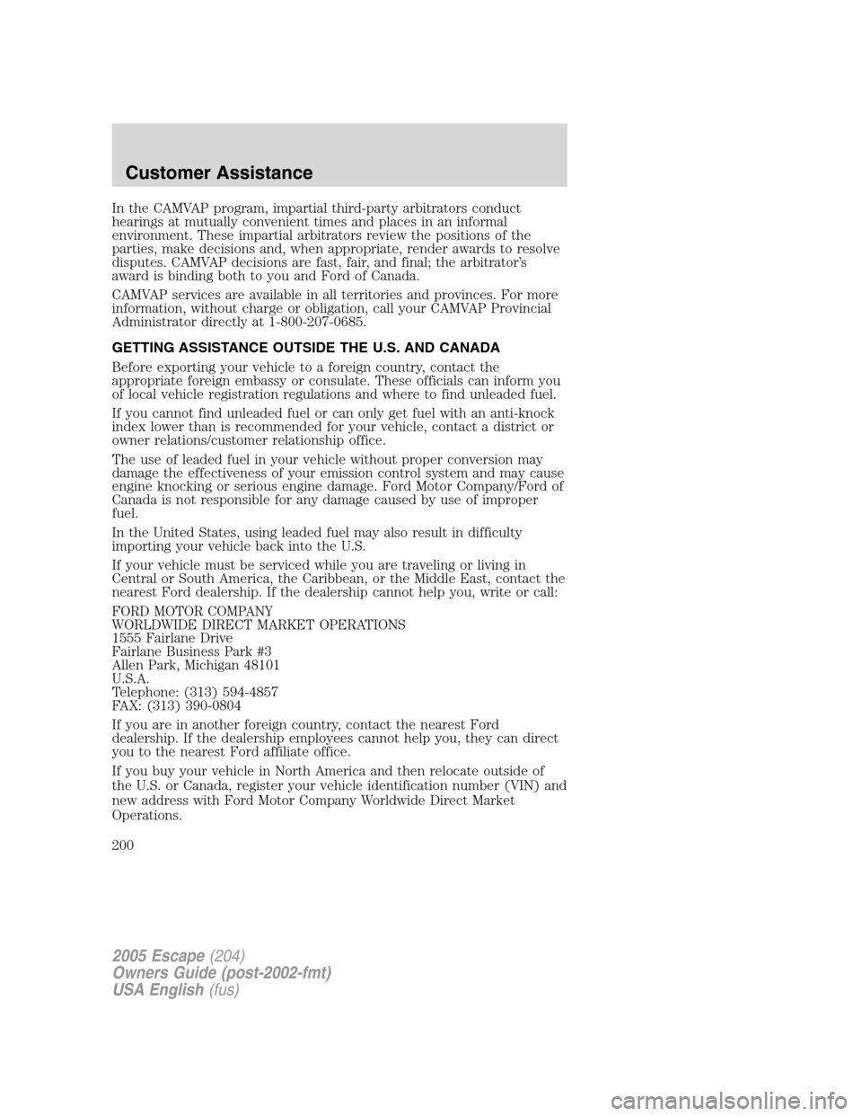 FORD ESCAPE 2005 1.G Owners Manual In the CAMVAP program, impartial third-party arbitrators conduct
hearings at mutually convenient times and places in an informal
environment. These impartial arbitrators review the positions of the
pa FORD ESCAPE 2005 1.G Owners Manual In the CAMVAP program, impartial third-party arbitrators conduct
hearings at mutually convenient times and places in an informal
environment. These impartial arbitrators review the positions of the
pa