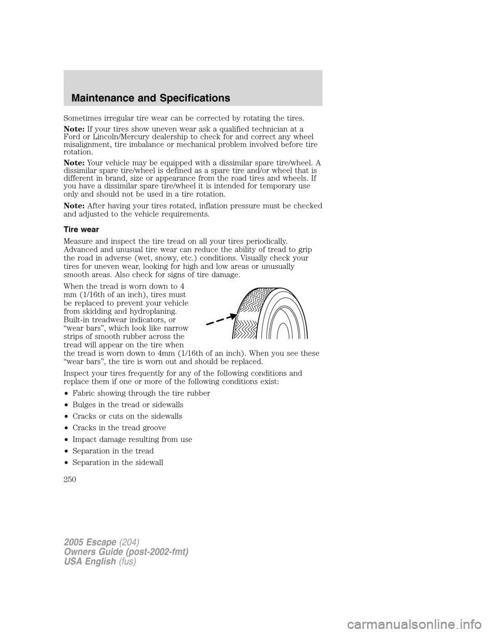 FORD ESCAPE 2005 1.G Owners Manual Sometimes irregular tire wear can be corrected by rotating the tires.
Note:If your tires show uneven wear ask a qualified technician at a
Ford or Lincoln/Mercury dealership to check for and correct an FORD ESCAPE 2005 1.G Owners Manual Sometimes irregular tire wear can be corrected by rotating the tires.
Note:If your tires show uneven wear ask a qualified technician at a
Ford or Lincoln/Mercury dealership to check for and correct an