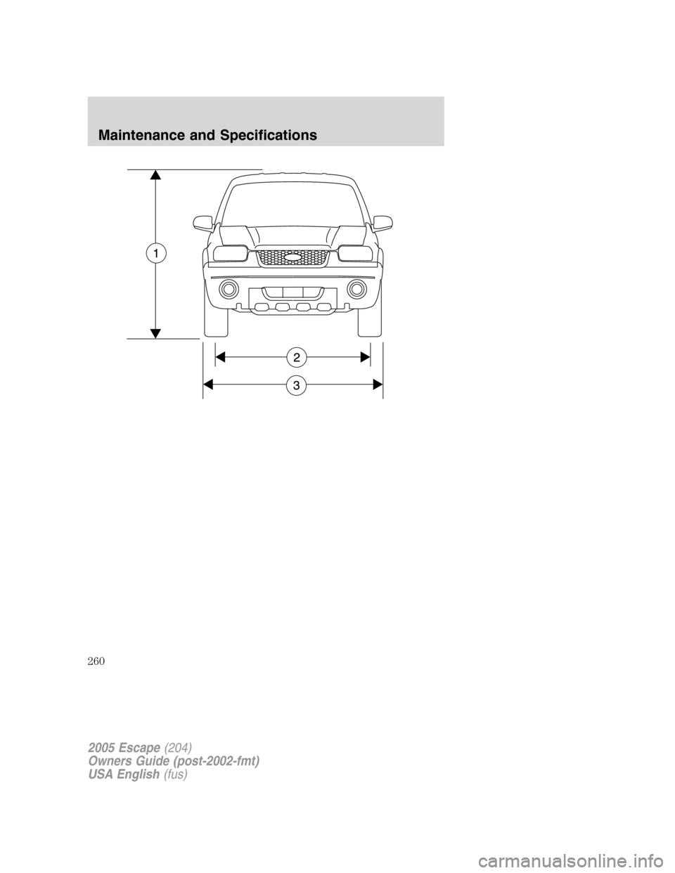 FORD ESCAPE 2005 1.G Owners Manual 2005 Escape(204)
Owners Guide (post-2002-fmt)
USA English(fus)
Maintenance and Specifications
260 