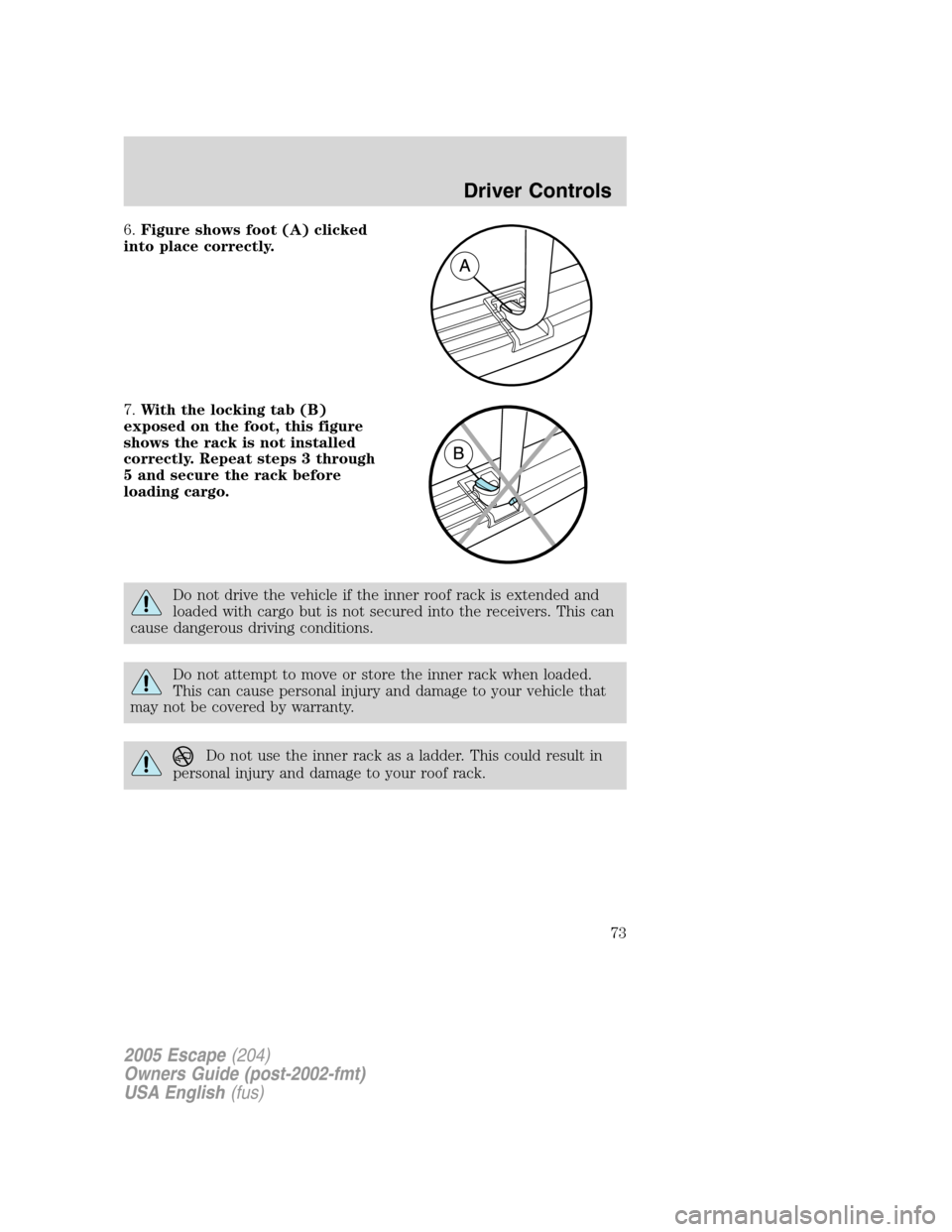 FORD ESCAPE 2005 1.G Owners Manual 6.Figure shows foot (A) clicked
into place correctly.
7.With the locking tab (B)
exposed on the foot, this figure
shows the rack is not installed
correctly. Repeat steps 3 through
5 and secure the rac