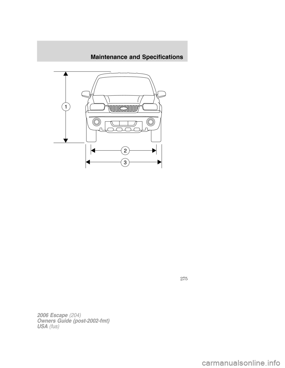 FORD ESCAPE 2006 1.G Owners Manual 2006 Escape(204)
Owners Guide (post-2002-fmt)
USA(fus)
Maintenance and Specifications
275 
