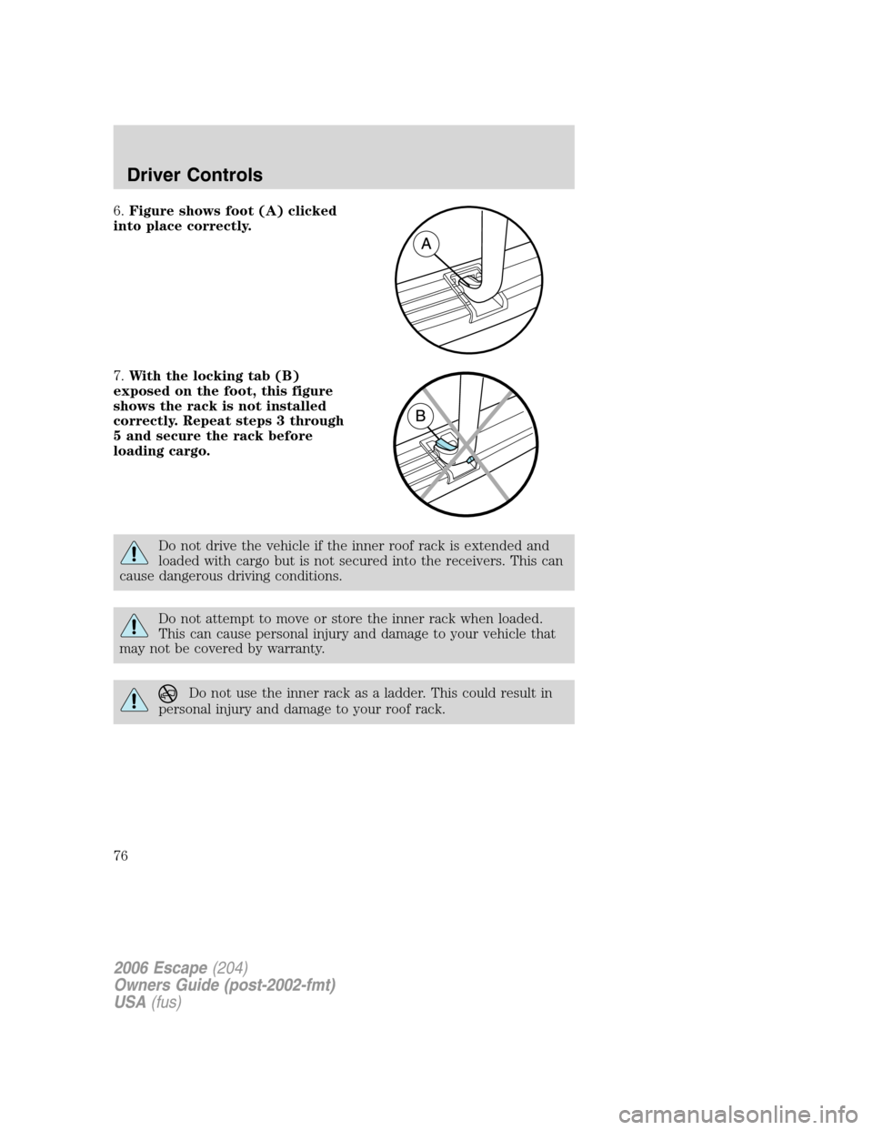 FORD ESCAPE 2006 1.G Owners Manual 6.Figure shows foot (A) clicked
into place correctly.
7.With the locking tab (B)
exposed on the foot, this figure
shows the rack is not installed
correctly. Repeat steps 3 through
5 and secure the rac