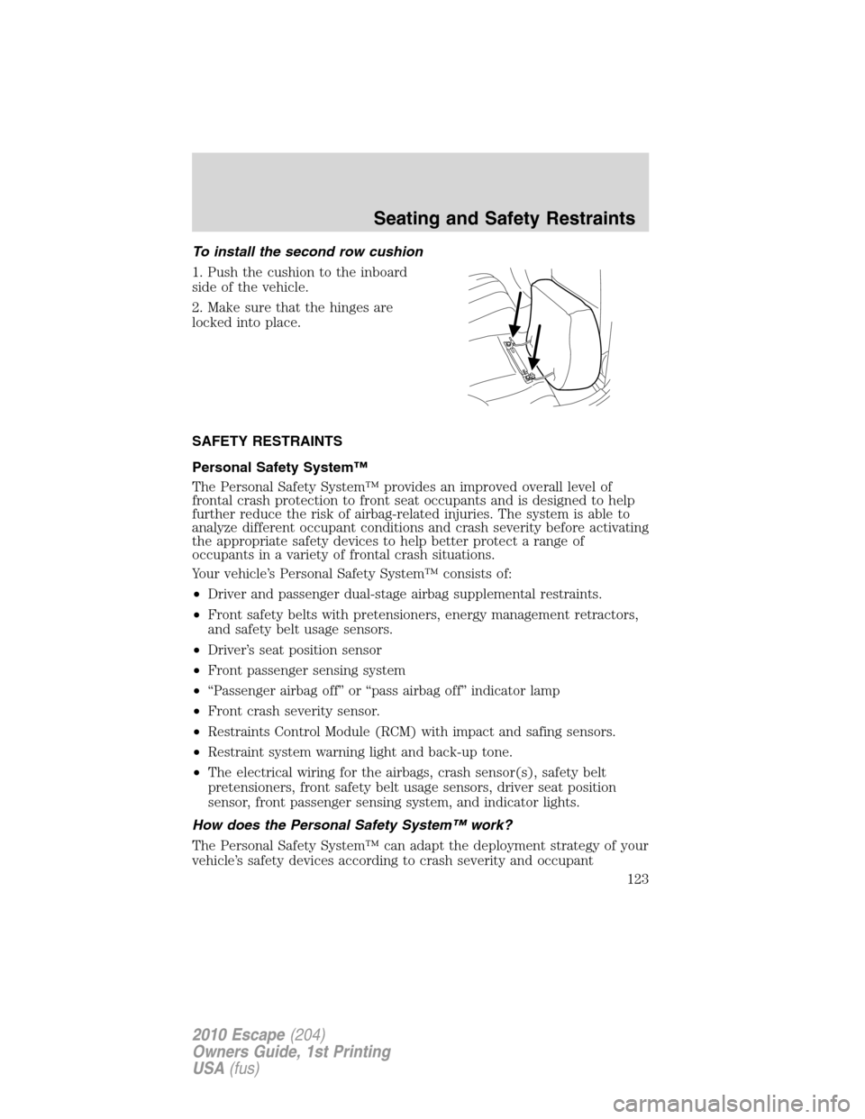 FORD ESCAPE 2010 2.G Owners Manual To install the second row cushion
1. Push the cushion to the inboard
side of the vehicle.
2. Make sure that the hinges are
locked into place.
SAFETY RESTRAINTS
Personal Safety System™
The Personal S