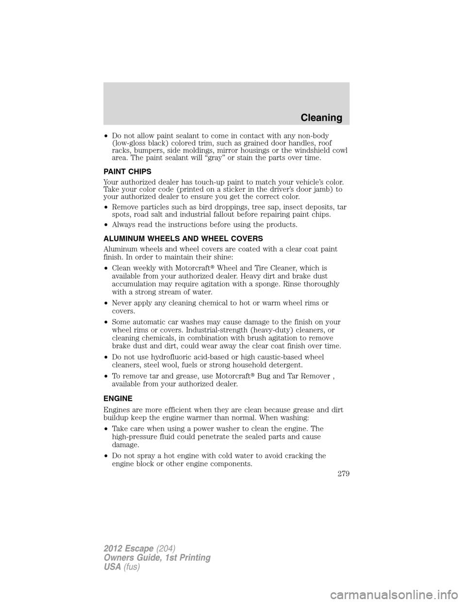 FORD ESCAPE 2012 2.G Owners Manual •Do not allow paint sealant to come in contact with any non-body
(low-gloss black) colored trim, such as grained door handles, roof
racks, bumpers, side moldings, mirror housings or the windshield c FORD ESCAPE 2012 2.G Owners Manual •Do not allow paint sealant to come in contact with any non-body
(low-gloss black) colored trim, such as grained door handles, roof
racks, bumpers, side moldings, mirror housings or the windshield c