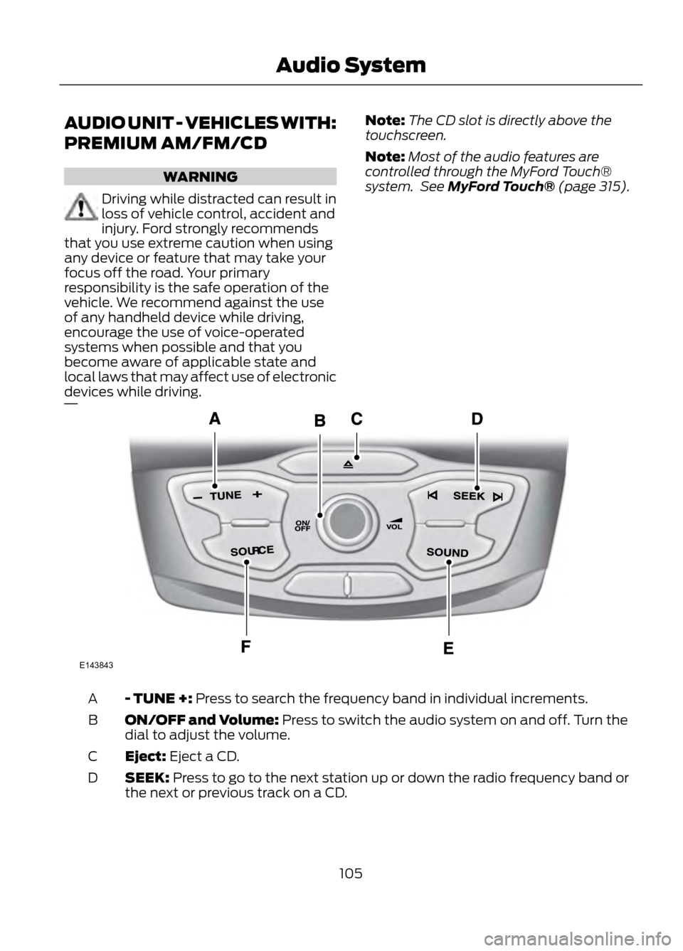FORD ESCAPE 2013 3.G Owners Manual AUDIO UNIT - VEHICLES WITH:
PREMIUM AM/FM/CD
WARNING
Driving while distracted can result in
loss of vehicle control, accident and
injury. Ford strongly recommends
that you use extreme caution when usi FORD ESCAPE 2013 3.G Owners Manual AUDIO UNIT - VEHICLES WITH:
PREMIUM AM/FM/CD
WARNING
Driving while distracted can result in
loss of vehicle control, accident and
injury. Ford strongly recommends
that you use extreme caution when usi