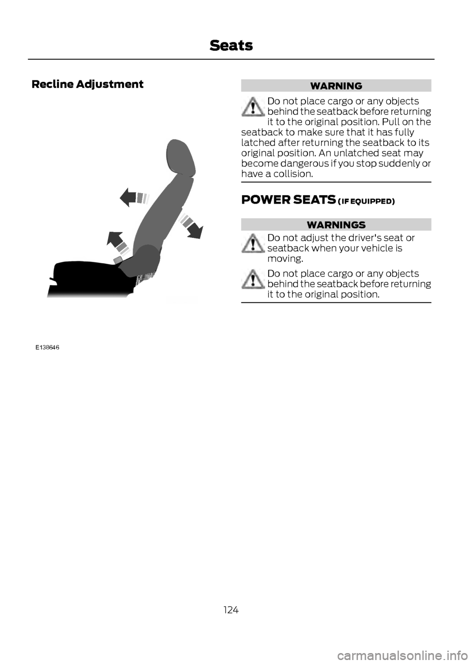 FORD ESCAPE 2013 3.G Owners Manual Recline AdjustmentWARNING
Do not place cargo or any objects
behind the seatback before returning
it to the original position. Pull on the
seatback to make sure that it has fully
latched after returnin