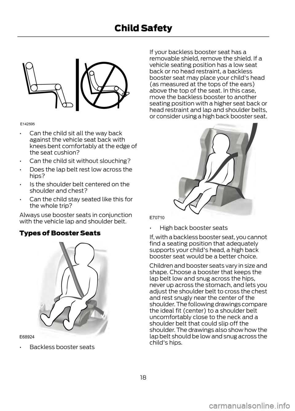 FORD ESCAPE 2013 3.G Owners Manual •Can the child sit all the way back
against the vehicle seat back with
knees bent comfortably at the edge of
the seat cushion?
• Can the child sit without slouching?
• Does the lap belt rest low