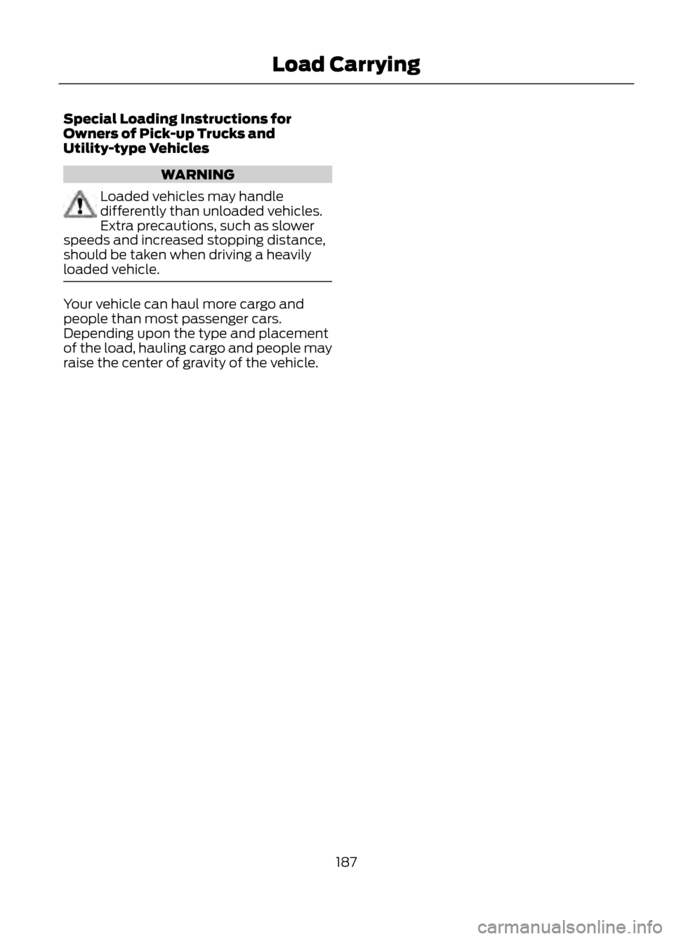 FORD ESCAPE 2013 3.G Owners Manual Special Loading Instructions for
Owners of Pick-up Trucks and
Utility-type Vehicles
WARNING
Loaded vehicles may handle
differently than unloaded vehicles.
Extra precautions, such as slower
speeds and 