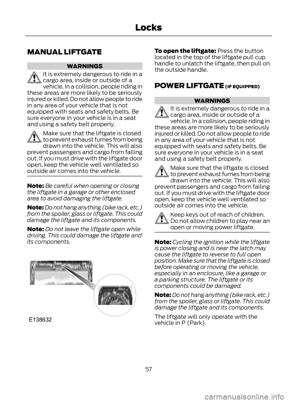 FORD ESCAPE 2013 3.G Owners Manual MANUAL LIFTGATE
WARNINGS
It is extremely dangerous to ride in a
cargo area, inside or outside of a
vehicle. In a collision, people riding in
these areas are more likely to be seriously
injured or kill FORD ESCAPE 2013 3.G Owners Manual MANUAL LIFTGATE
WARNINGS
It is extremely dangerous to ride in a
cargo area, inside or outside of a
vehicle. In a collision, people riding in
these areas are more likely to be seriously
injured or kill