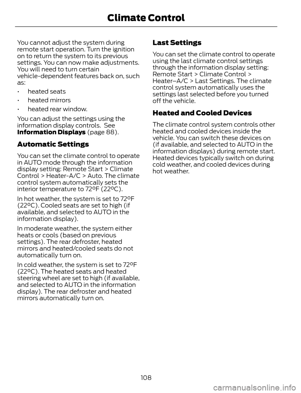 FORD ESCAPE 2014 3.G Owners Manual You cannot adjust the system during
remote start operation. Turn the ignition
on to return the system to its previous
settings. You can now make adjustments.
You will need to turn certain
vehicle-depe FORD ESCAPE 2014 3.G Owners Manual You cannot adjust the system during
remote start operation. Turn the ignition
on to return the system to its previous
settings. You can now make adjustments.
You will need to turn certain
vehicle-depe