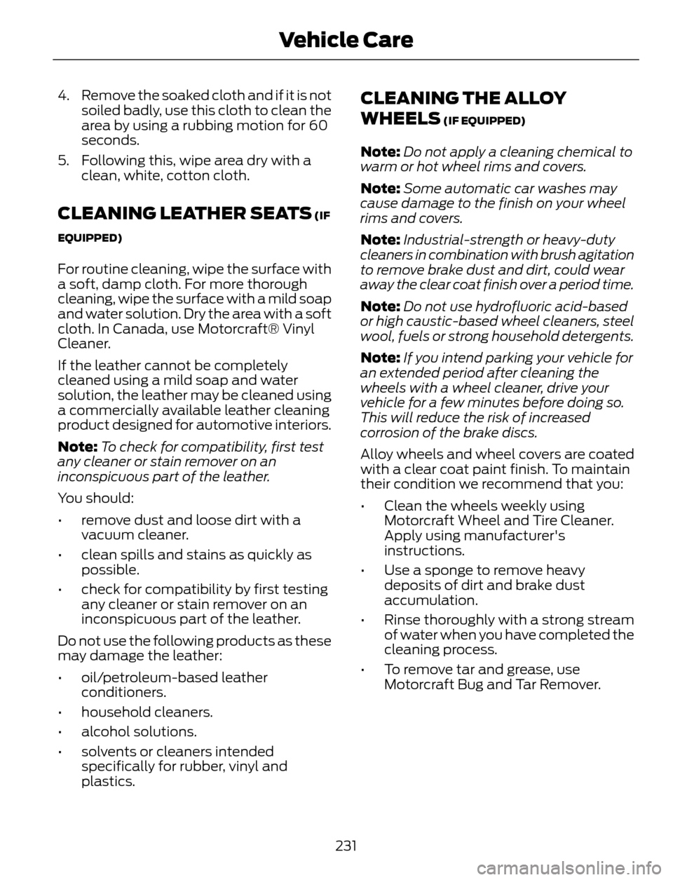 FORD ESCAPE 2014 3.G Owners Manual 4. Remove the soaked cloth and if it is not
soiled badly, use this cloth to clean the
area by using a rubbing motion for 60
seconds.
5. Following this, wipe area dry with a
clean, white, cotton cloth. FORD ESCAPE 2014 3.G Owners Manual 4. Remove the soaked cloth and if it is not
soiled badly, use this cloth to clean the
area by using a rubbing motion for 60
seconds.
5. Following this, wipe area dry with a
clean, white, cotton cloth.