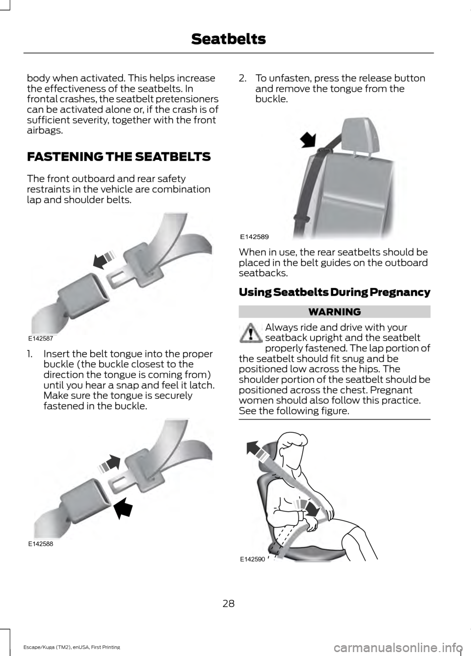 FORD ESCAPE 2017 3.G Owners Manual body when activated. This helps increase
the effectiveness of the seatbelts. In
frontal crashes, the seatbelt pretensioners
can be activated alone or, if the crash is of
sufficient severity, together FORD ESCAPE 2017 3.G Owners Manual body when activated. This helps increase
the effectiveness of the seatbelts. In
frontal crashes, the seatbelt pretensioners
can be activated alone or, if the crash is of
sufficient severity, together