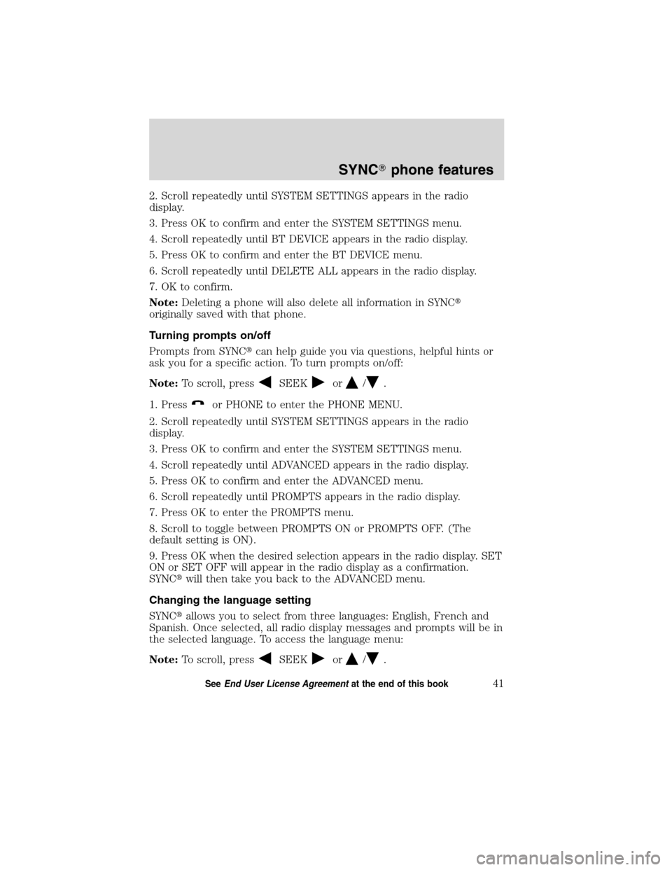 FORD ESCAPE HYBRID 2010 2.G Quick Reference Guide 2. Scroll repeatedly until SYSTEM SETTINGS appears in the radio
display.
3. Press OK to confirm and enter the SYSTEM SETTINGS menu.
4. Scroll repeatedly until BT DEVICE appears in the radio display.
5 FORD ESCAPE HYBRID 2010 2.G Quick Reference Guide 2. Scroll repeatedly until SYSTEM SETTINGS appears in the radio
display.
3. Press OK to confirm and enter the SYSTEM SETTINGS menu.
4. Scroll repeatedly until BT DEVICE appears in the radio display.
5