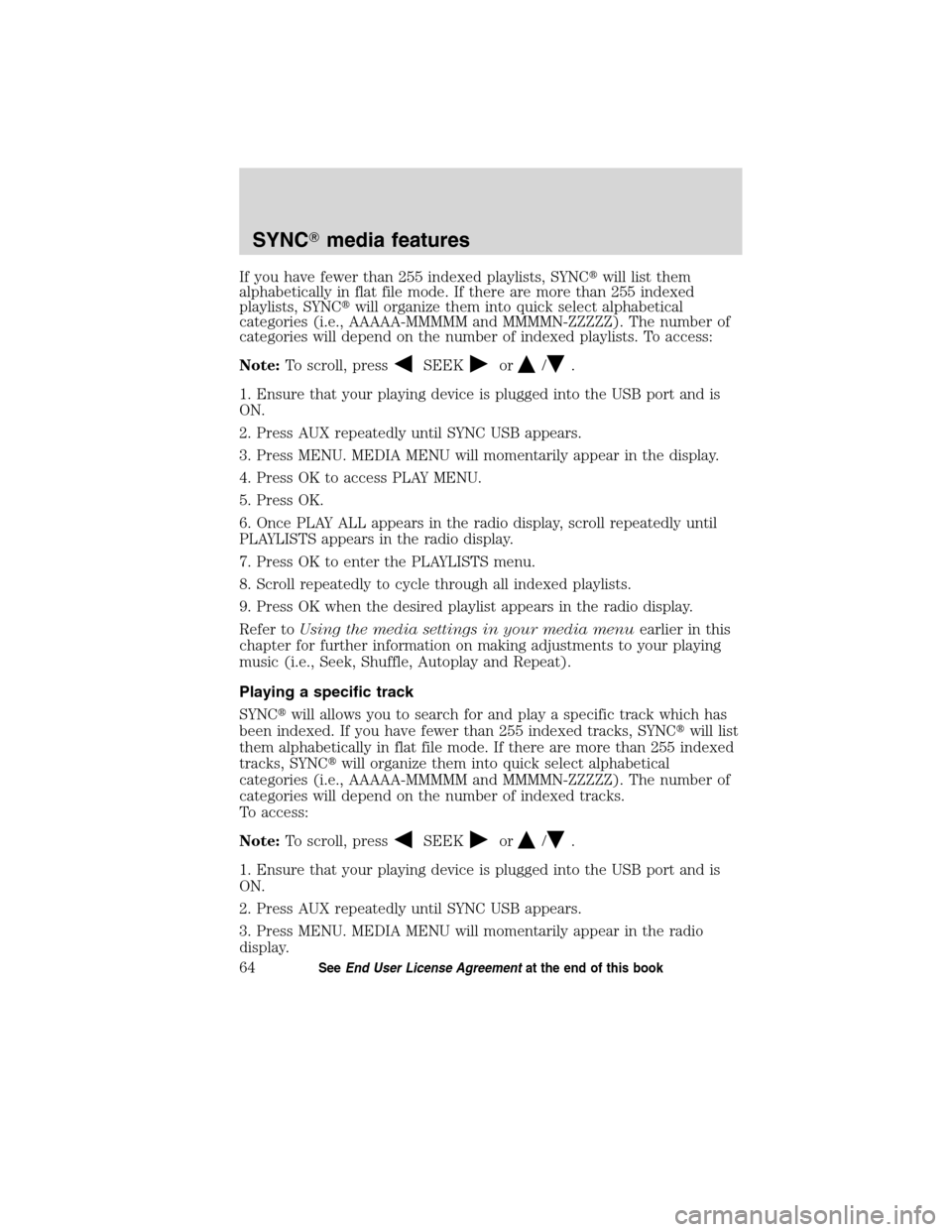 FORD ESCAPE HYBRID 2010 2.G Quick Reference Guide If you have fewer than 255 indexed playlists, SYNCwill list them
alphabetically in flat file mode. If there are more than 255 indexed
playlists, SYNCwill organize them into quick select alphabetical FORD ESCAPE HYBRID 2010 2.G Quick Reference Guide If you have fewer than 255 indexed playlists, SYNCwill list them
alphabetically in flat file mode. If there are more than 255 indexed
playlists, SYNCwill organize them into quick select alphabetical