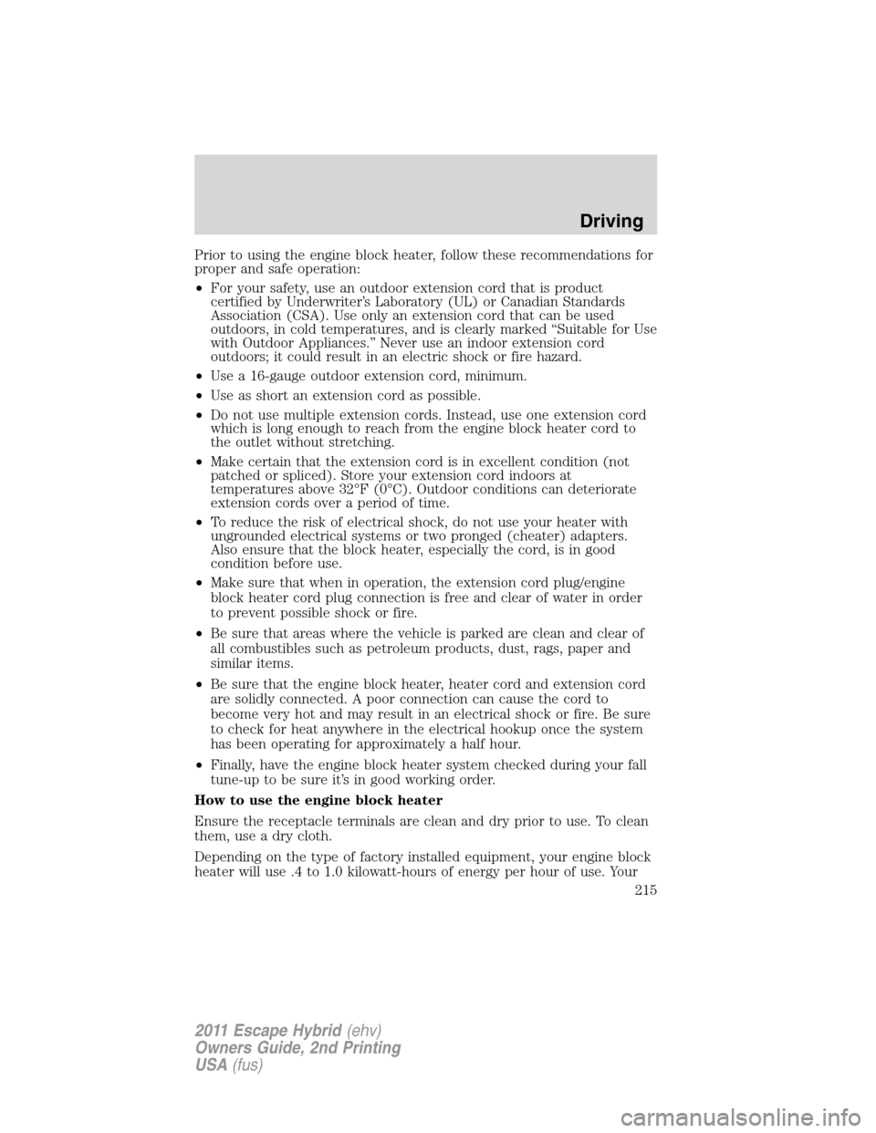 FORD ESCAPE HYBRID 2011 2.G Owners Manual Prior to using the engine block heater, follow these recommendations for
proper and safe operation:
•For your safety, use an outdoor extension cord that is product
certified by Underwriter’s Labor FORD ESCAPE HYBRID 2011 2.G Owners Manual Prior to using the engine block heater, follow these recommendations for
proper and safe operation:
•For your safety, use an outdoor extension cord that is product
certified by Underwriter’s Labor