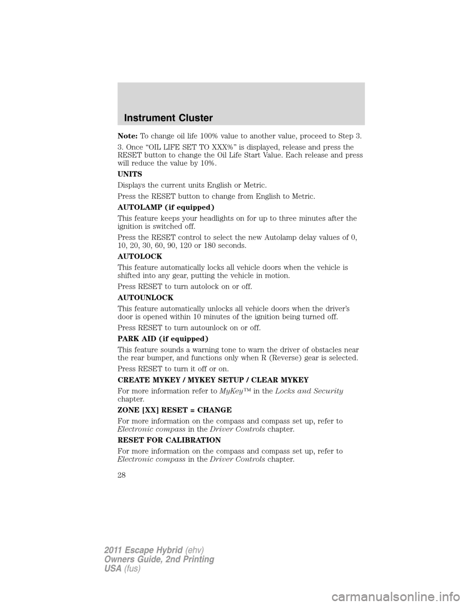 FORD ESCAPE HYBRID 2011 2.G Owners Manual Note:To change oil life 100% value to another value, proceed to Step 3.
3. Once “OIL LIFE SET TO XXX%” is displayed, release and press the
RESET button to change the Oil Life Start Value. Each rel FORD ESCAPE HYBRID 2011 2.G Owners Manual Note:To change oil life 100% value to another value, proceed to Step 3.
3. Once “OIL LIFE SET TO XXX%” is displayed, release and press the
RESET button to change the Oil Life Start Value. Each rel