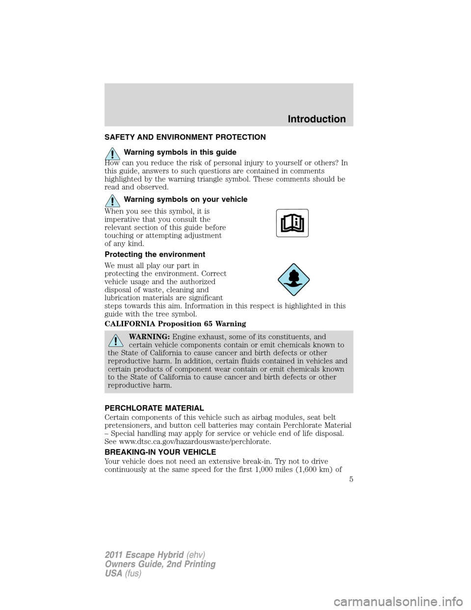 FORD ESCAPE HYBRID 2011 2.G Owners Manual SAFETY AND ENVIRONMENT PROTECTION
Warning symbols in this guide
How can you reduce the risk of personal injury to yourself or others? In
this guide, answers to such questions are contained in comments FORD ESCAPE HYBRID 2011 2.G Owners Manual SAFETY AND ENVIRONMENT PROTECTION
Warning symbols in this guide
How can you reduce the risk of personal injury to yourself or others? In
this guide, answers to such questions are contained in comments