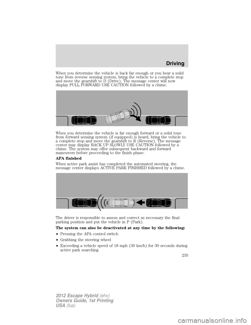 FORD ESCAPE HYBRID 2012 2.G Owners Manual When you determine the vehicle is back far enough or you hear a solid
tone from reverse sensing system, bring the vehicle to a complete stop
and move the gearshift to D (Drive). The message center wil FORD ESCAPE HYBRID 2012 2.G Owners Manual When you determine the vehicle is back far enough or you hear a solid
tone from reverse sensing system, bring the vehicle to a complete stop
and move the gearshift to D (Drive). The message center wil