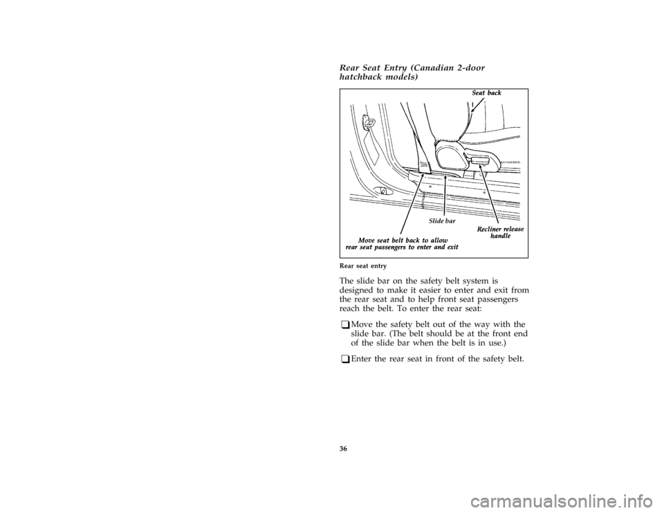 FORD ESCORT 1996 7.G Owners Manual 36 [SR09700(E )06/93]Rear Seat Entry (Canadian 2-door
hatchback models)
[SR09800(E )08/92]
half page art:0070046-B
Rear seat entry
[SR09900(E )10/89]
The slide bar on the safety belt system is
designe
