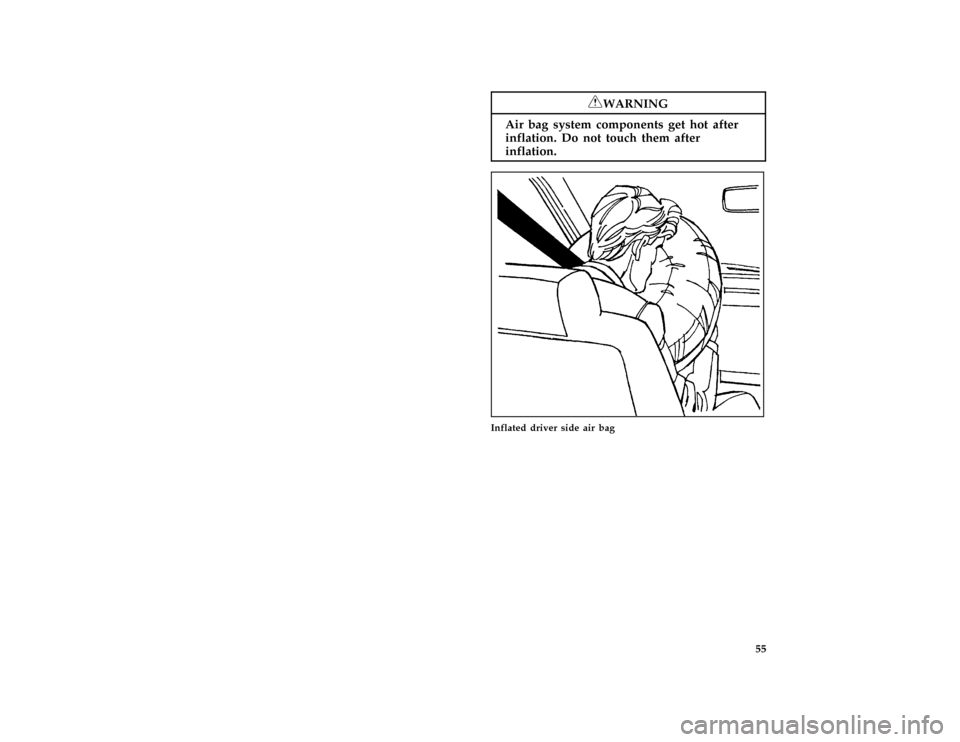 FORD ESCORT 1996 7.G Owners Manual 55
*
[SR13041(ALL)07/95]
RWARNING
Air bag system components get hot after
inflation. Do not touch them after
inflation.
[SR13043(ALL)09/95]
half page art:0011063-A
Inflated driver side air bag
File:03