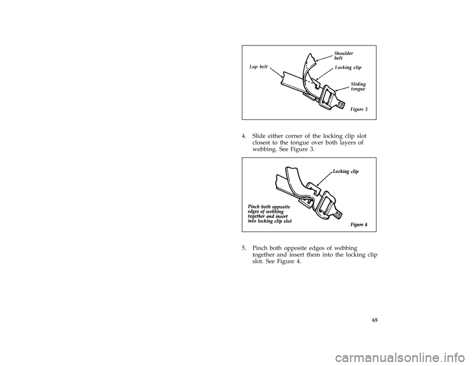 FORD ESCORT 1996 7.G Owners Manual 65 [SR15910(E )08/95]
one third page art:0060562-B
[SR15920(E )08/95]
4. Slide either corner of the locking clip slot
closest to the tongue over both layers of
webbing. See Figure 3.
[SR15930(E )08/95