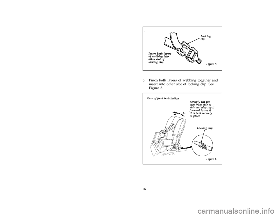 FORD ESCORT 1996 7.G Owners Manual 66 [SR15950(E )08/95]
one third page art:0060564-A
[SR15960(E )08/95]
6. Pinch both layers of webbing together and
insert into other slot of locking clip. See
Figure 5.
[SR16970(E )08/95]
half page ar