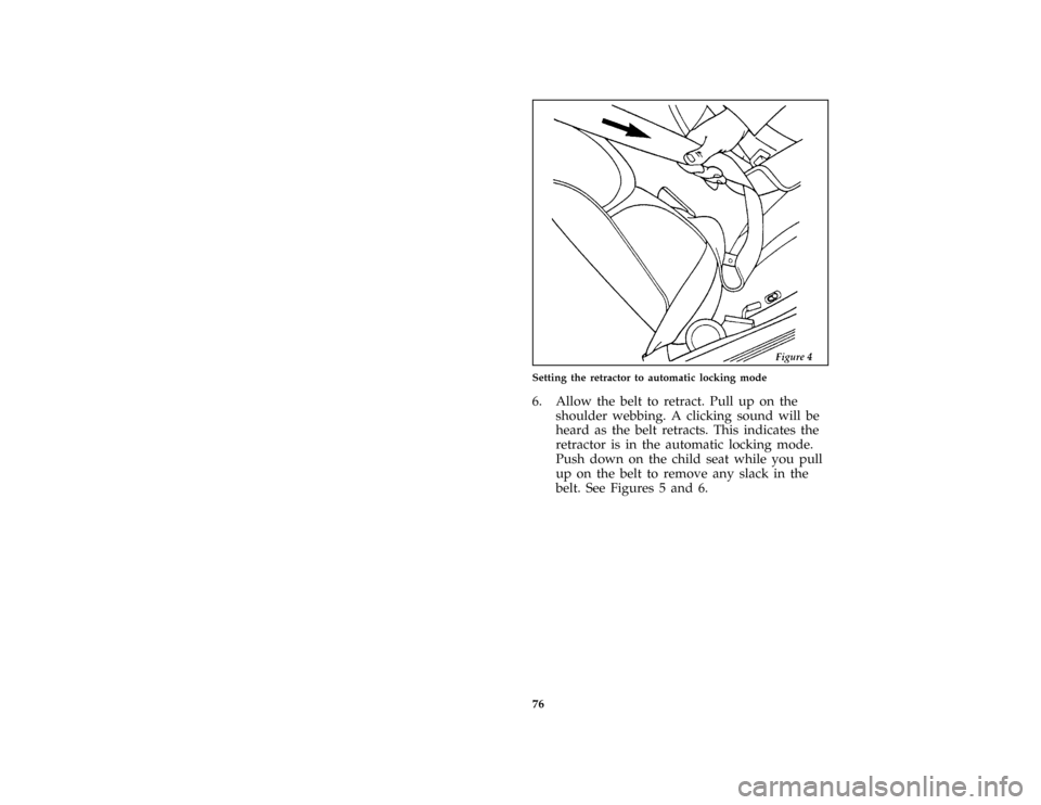 FORD ESCORT 1996 7.G Owners Manual 76
*
[SR17170(E )06/95]
half page art:0011241-A
Setting the retractor to automatic locking mode
*
[SR17175(E )08/95]
6. Allow the belt to retract. Pull up on the
shoulder webbing. A clicking sound wil