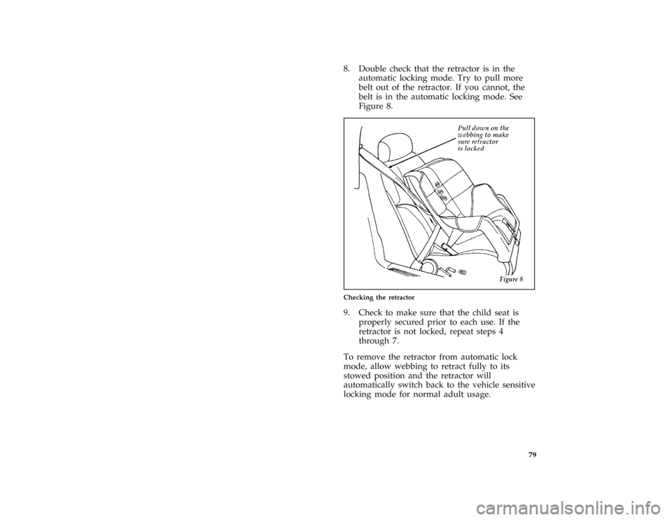 FORD ESCORT 1996 7.G Owners Manual 79
*
[SR17200(E )08/95]
8. Double check that the retractor is in the
automatic locking mode. Try to pull more
belt out of the retractor. If you cannot, the
belt is in the automatic locking mode. See
F