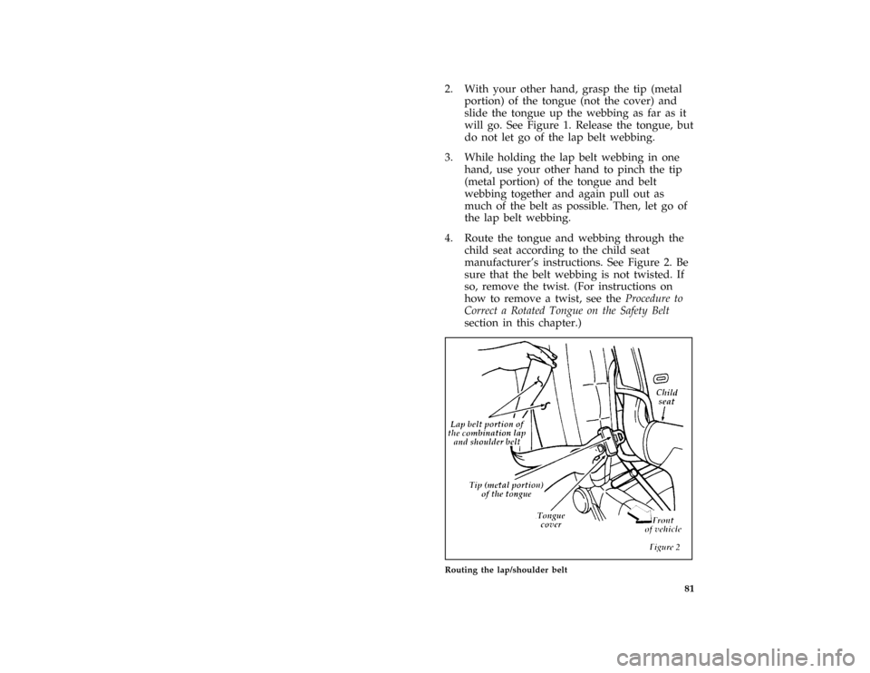 FORD ESCORT 1996 7.G Owners Manual 81 [SR17245(ALL)06/95]
2. With your other hand, grasp the tip (metal
portion) of the tongue (not the cover) and
slide the tongue up the webbing as far as it
will go. See Figure 1. Release the tongue, 