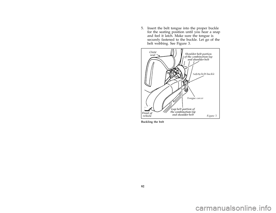 FORD ESCORT 1996 7.G Owners Manual 82 [SR17265(ALL)08/95]5. Insert the belt tongue into the proper buckle
for the seating position until you hear a snap
and feel it latch. Make sure the tongue is
securely fastened to the buckle. Let go