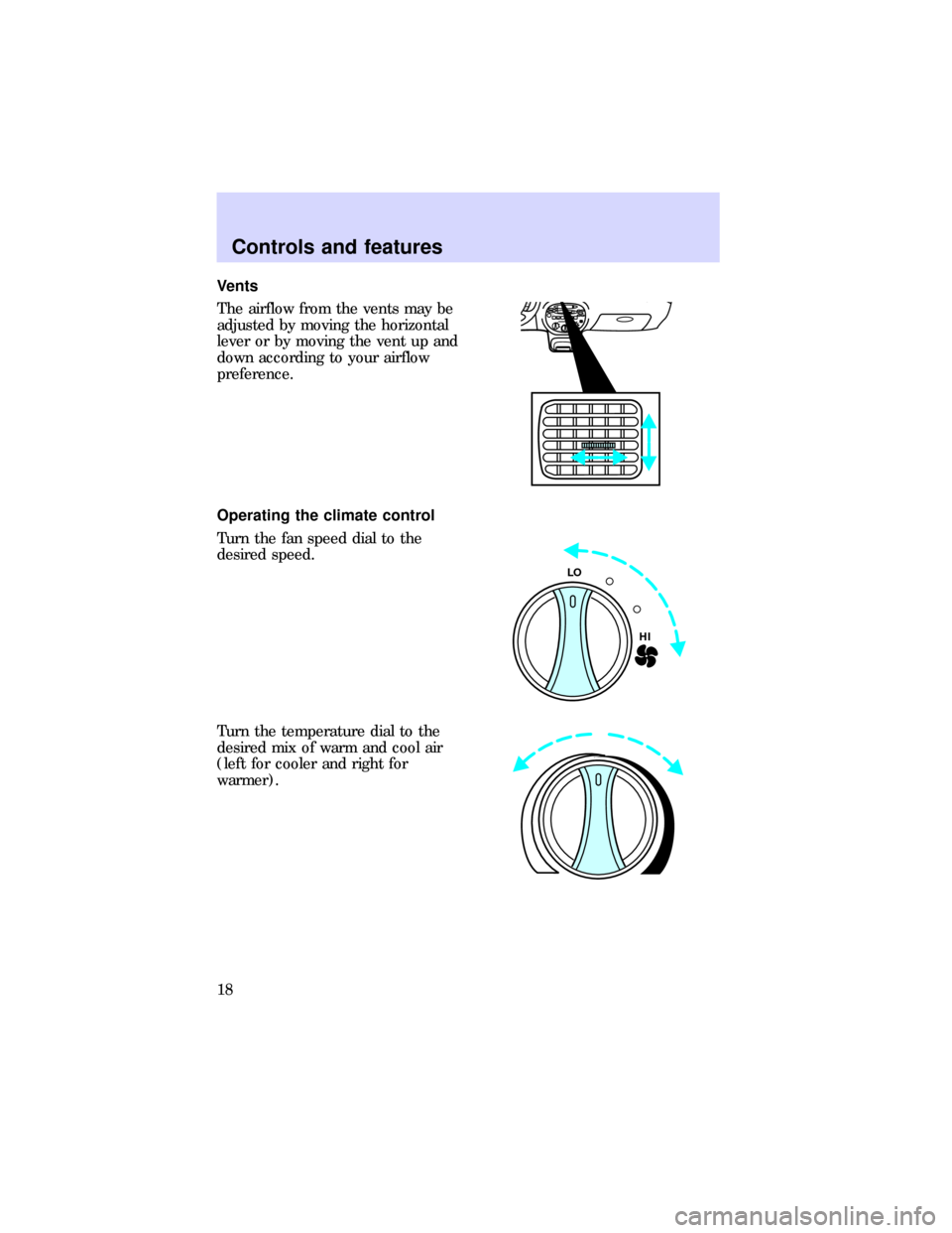FORD ESCORT 1997 7.G Owners Manual Vents
The airflow from the vents may be
adjusted by moving the horizontal
lever or by moving the vent up and
down according to your airflow
preference.
Operating the climate control
Turn the fan speed