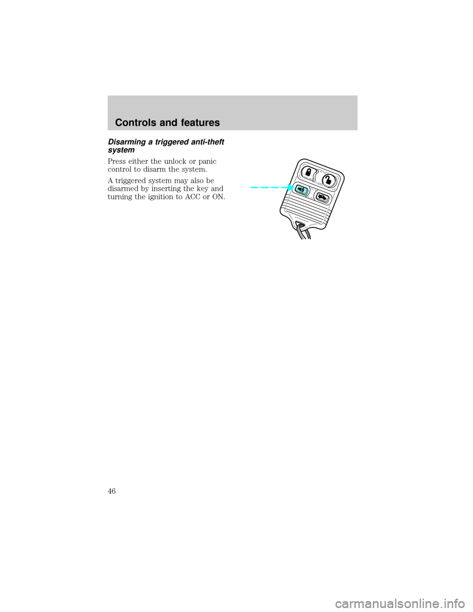 FORD ESCORT 1998 7.G Owners Manual Disarming a triggered anti-theft
system
Press either the unlock or panic
control to disarm the system.
A triggered system may also be
disarmed by inserting the key and
turning the ignition to ACC or O