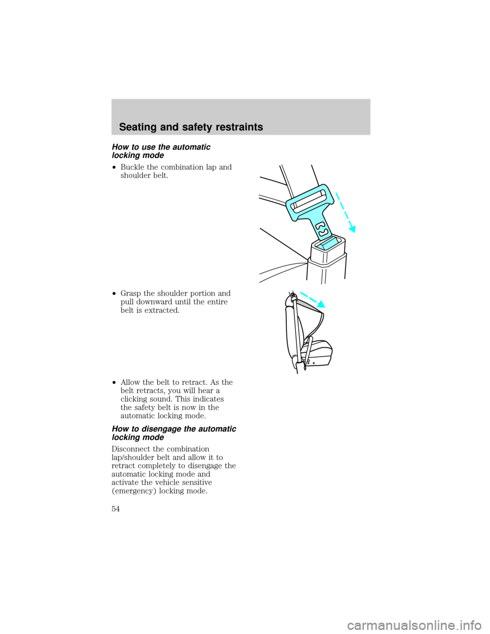 FORD ESCORT 1998 7.G Owners Manual How to use the automatic
locking mode
²Buckle the combination lap and
shoulder belt.
²Grasp the shoulder portion and
pull downward until the entire
belt is extracted.
²Allow the belt to retract. As