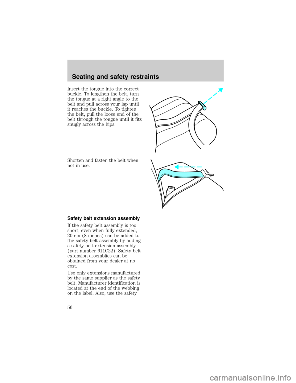 FORD ESCORT 1998 7.G Owners Manual Insert the tongue into the correct
buckle. To lengthen the belt, turn
the tongue at a right angle to the
belt and pull across your lap until
it reaches the buckle. To tighten
the belt, pull the loose 