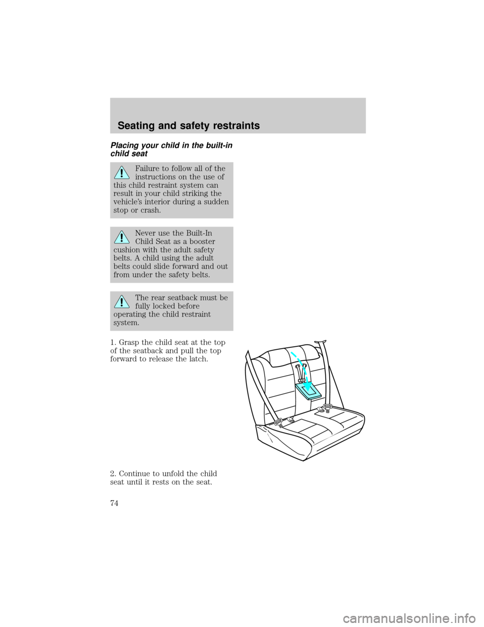FORD ESCORT 1998 7.G Owners Manual Placing your child in the built-in
child seat
Failure to follow all of the
instructions on the use of
this child restraint system can
result in your child striking the
vehicles interior during a sudd