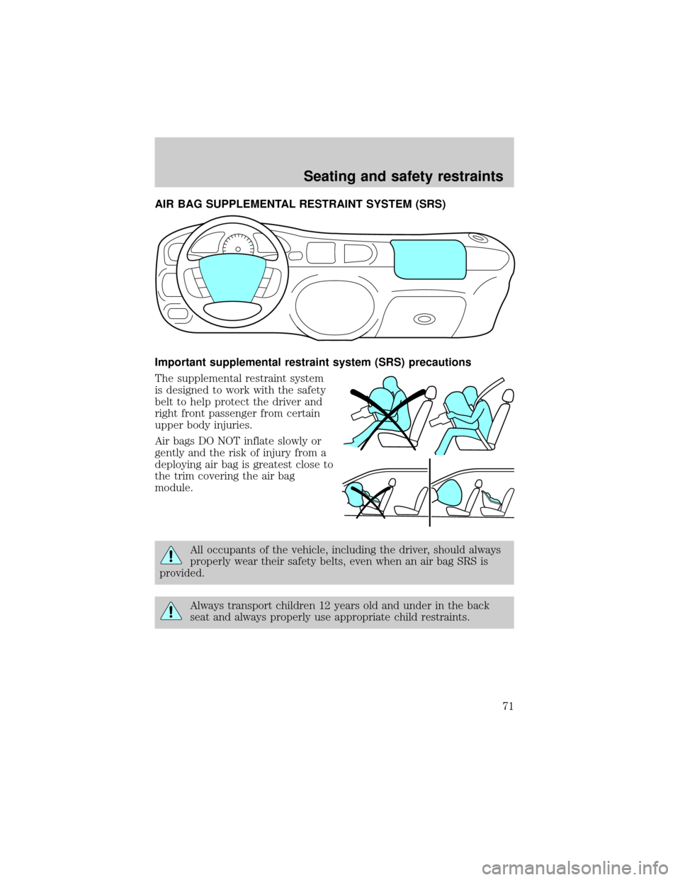 FORD ESCORT 1999 7.G Owners Manual AIR BAG SUPPLEMENTAL RESTRAINT SYSTEM (SRS)
Important supplemental restraint system (SRS) precautions
The supplemental restraint system
is designed to work with the safety
belt to help protect the dri