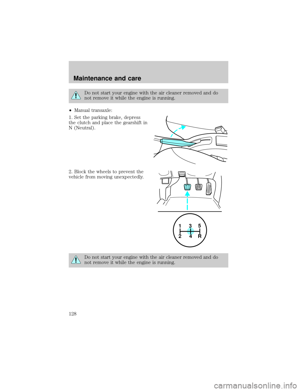 FORD ESCORT 2000 7.G Owners Manual Do not start your engine with the air cleaner removed and do
not remove it while the engine is running.
²Manual transaxle:
1. Set the parking brake, depress
the clutch and place the gearshift in
N (N