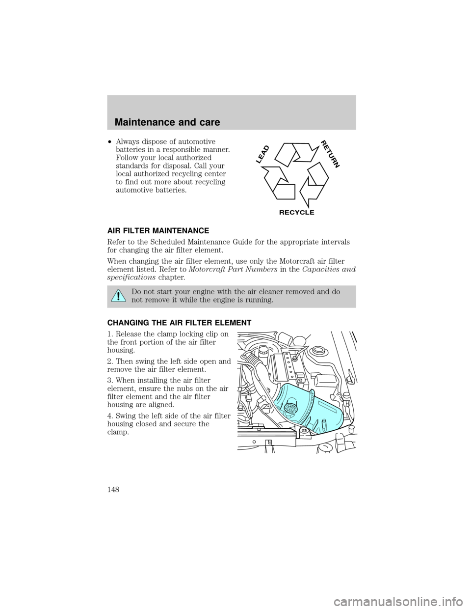 FORD ESCORT 2000 7.G Owners Manual ²Always dispose of automotive
batteries in a responsible manner.
Follow your local authorized
standards for disposal. Call your
local authorized recycling center
to find out more about recycling
auto