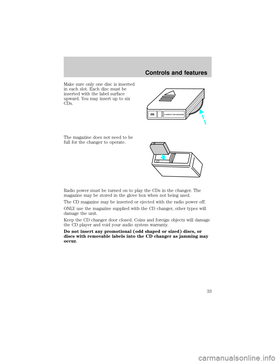 FORD ESCORT 2000 7.G Owners Manual Make sure only one disc is inserted
in each slot. Each disc must be
inserted with the label surface
upward. You may insert up to six
CDs.
The magazine does not need to be
full for the changer to opera